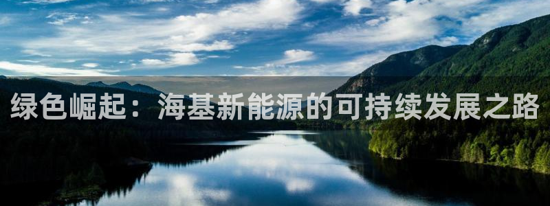 新宝gg地址新宝二:绿色崛起:海基新能源的可持续发展之路